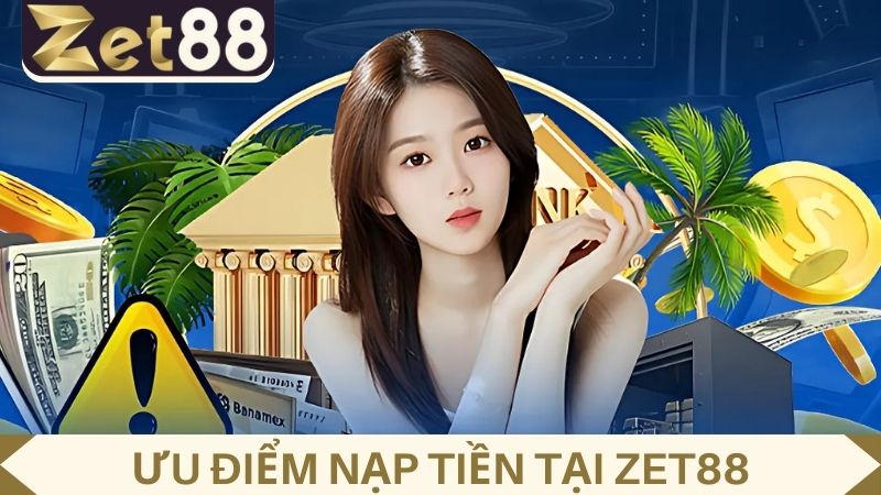 ưu điểm nạp tiền ZET88