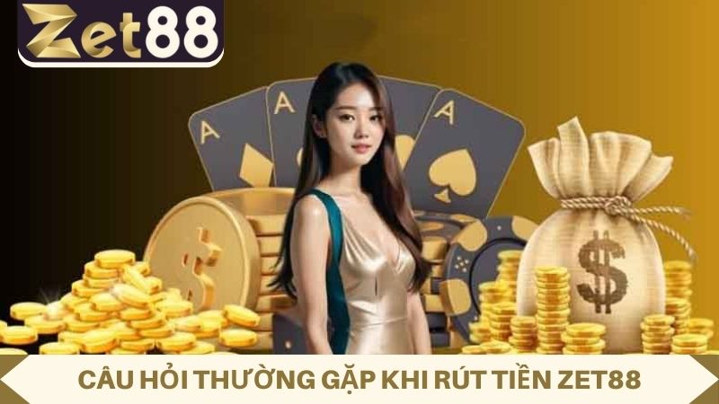 Câu hỏi rút tiền ZET88
