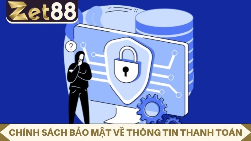 Chính sách bảo mật về các giao dịch thanh toán tại nhà cái ZET88