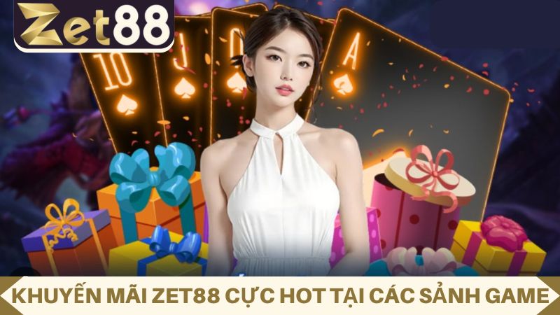 Khuyến mãi ZET88 khủng tại các sảnh game