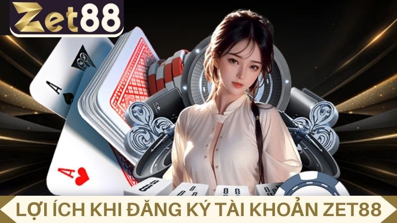 Lợi ích khi đăng ký ZET88
