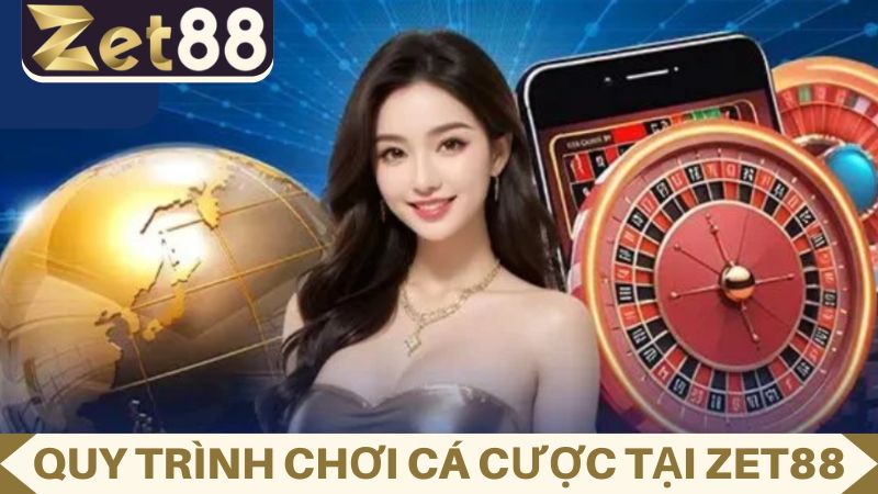 Quy trình tham gia chơi cá cược tại ZET88